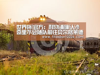 世界杯|官方:利物浦确认沙奇里不会随队前往贝尔格莱德(图1) 赛事新闻