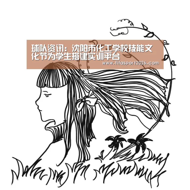 球队资讯:沈阳市化工学校技能文化节为学生搭建实训平台(图1) 世界杯赛程